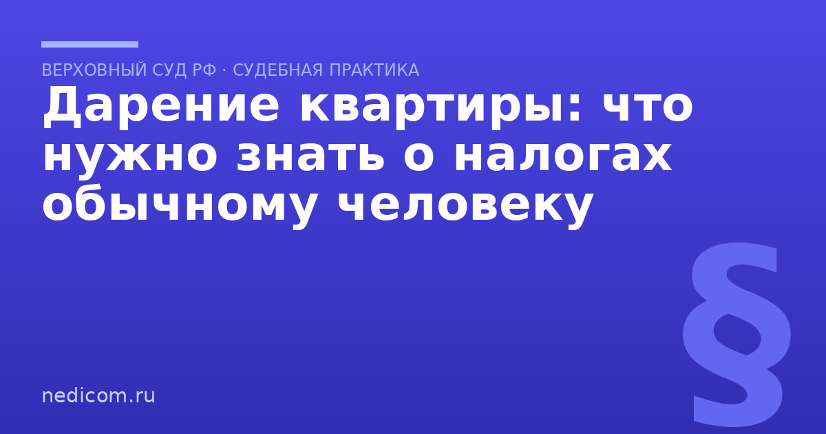 Дарение квартиры: что нужно знать о налогах обычному человеку