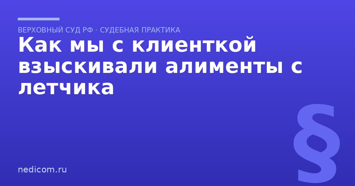 Как мы с клиенткой взыскивали алименты с летчика