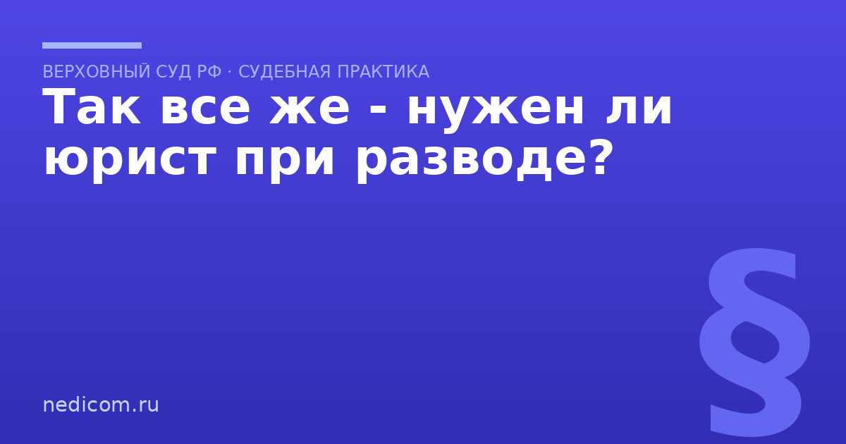 Так все же - нужен ли юрист при разводе?