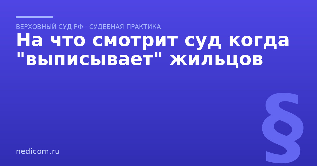 На что смотрит суд когда "выписывает" жильцов - практика
