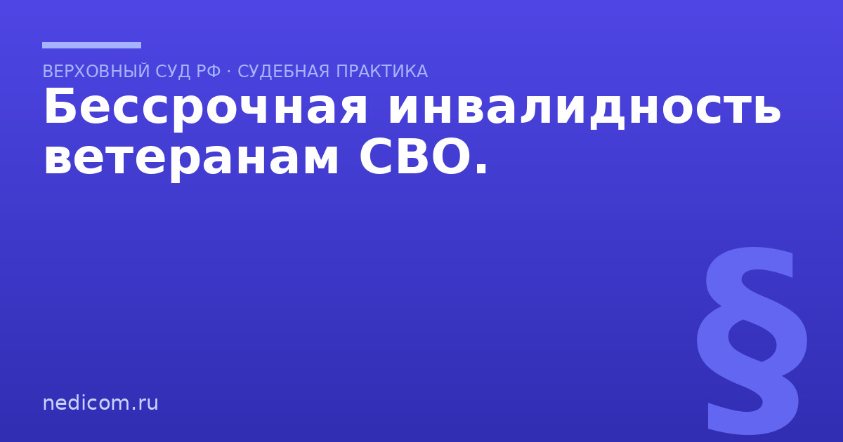 Бессрочная инвалидность ветеранам СВО. - практика